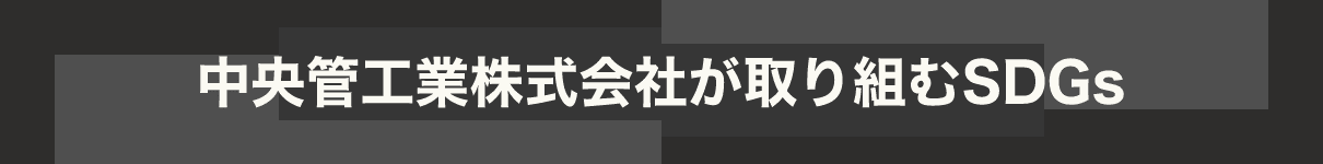 中央管工業株式会社が取り組むSDGs